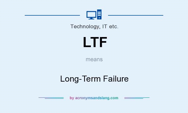 What does LTF mean? It stands for Long-Term Failure