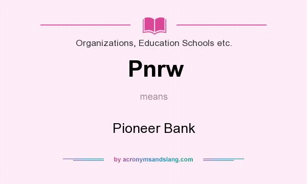 What does Pnrw mean? It stands for Pioneer Bank