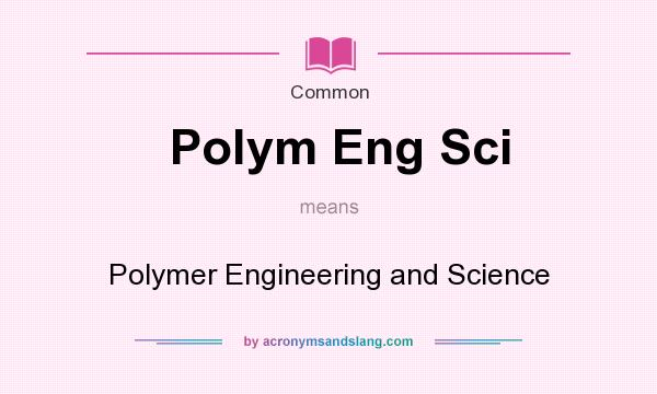 What does Polym Eng Sci mean? It stands for Polymer Engineering and Science