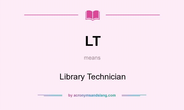 What does LT mean? It stands for Library Technician