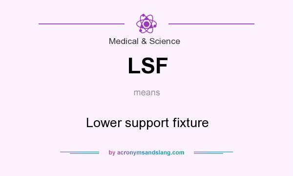 What does LSF mean? It stands for Lower support fixture