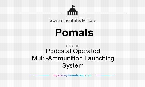 What does Pomals mean? It stands for Pedestal Operated Multi-Ammunition Launching System