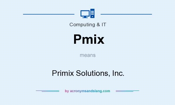 What does Pmix mean? It stands for Primix Solutions, Inc.