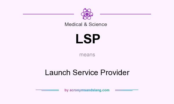 What does LSP mean? It stands for Launch Service Provider