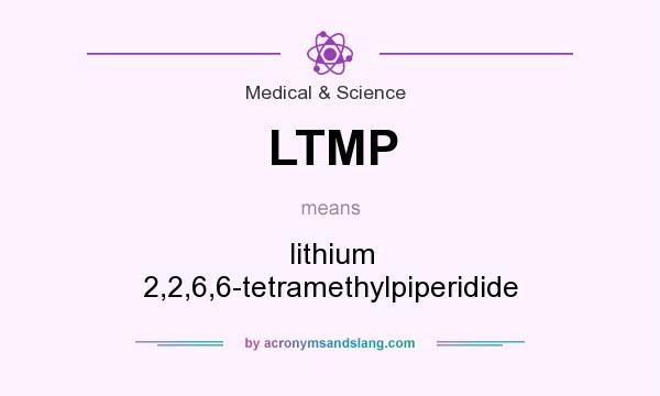 What does LTMP mean? It stands for lithium 2,2,6,6-tetramethylpiperidide