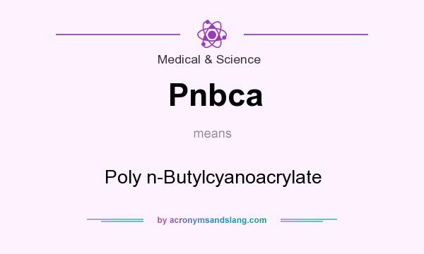 What does Pnbca mean? It stands for Poly n-Butylcyanoacrylate