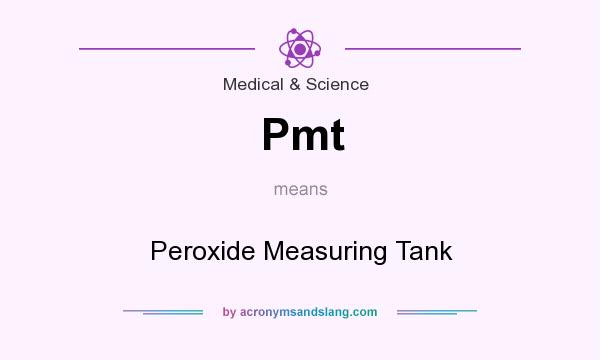 What does Pmt mean? It stands for Peroxide Measuring Tank