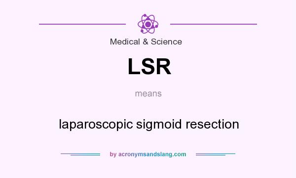 What does LSR mean? It stands for laparoscopic sigmoid resection