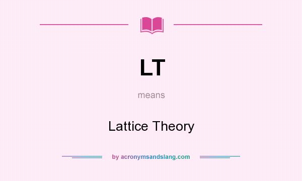 What does LT mean? It stands for Lattice Theory