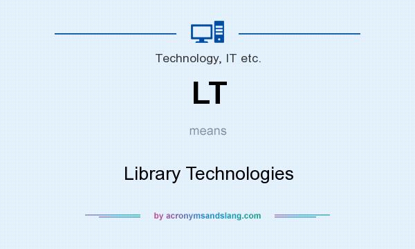 What does LT mean? It stands for Library Technologies