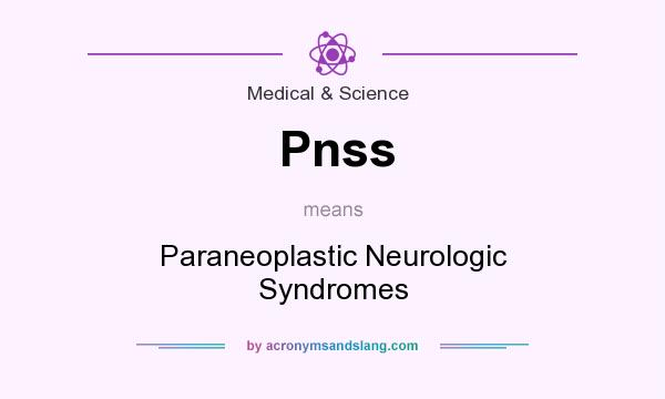 What does Pnss mean? It stands for Paraneoplastic Neurologic Syndromes
