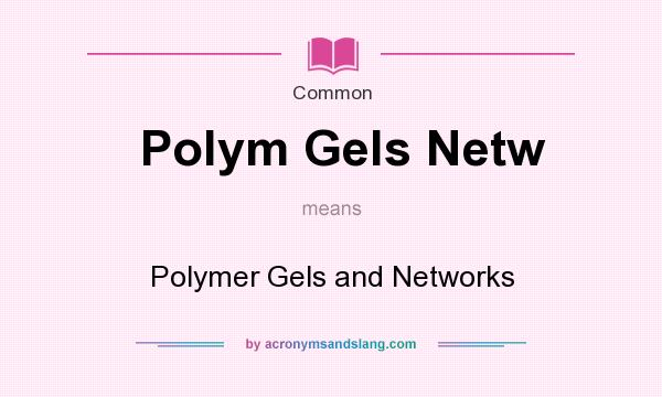 What does Polym Gels Netw mean? It stands for Polymer Gels and Networks