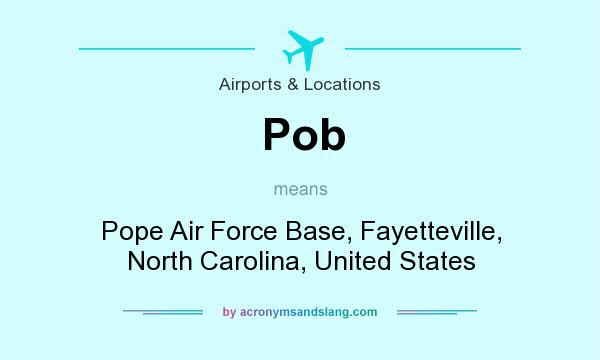 What does Pob mean? It stands for Pope Air Force Base, Fayetteville, North Carolina, United States