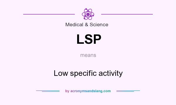 What does LSP mean? It stands for Low specific activity