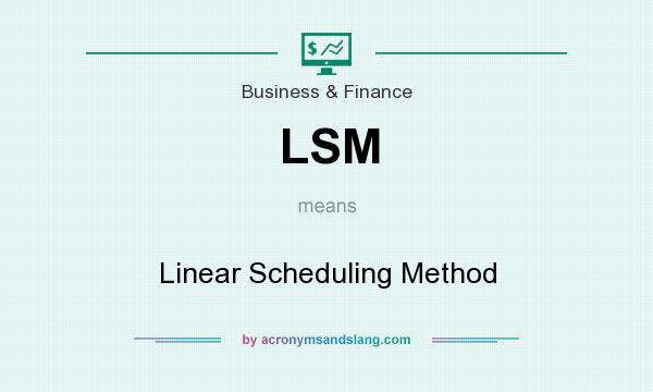 What does LSM mean? It stands for Linear Scheduling Method