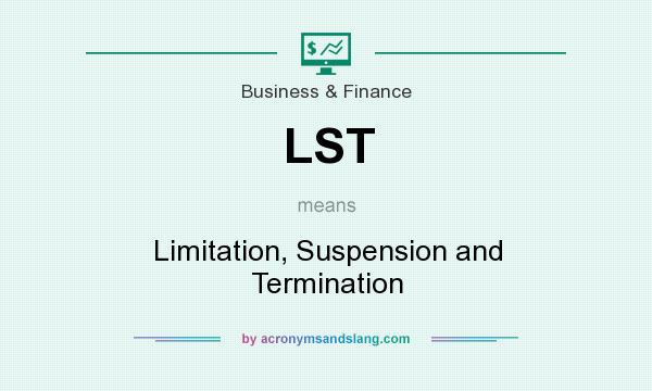 What does LST mean? It stands for Limitation, Suspension and Termination