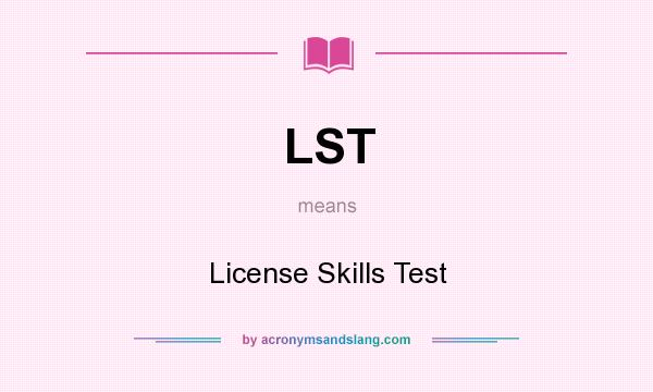 What does LST mean? It stands for License Skills Test
