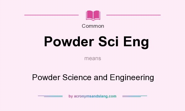 What does Powder Sci Eng mean? It stands for Powder Science and Engineering
