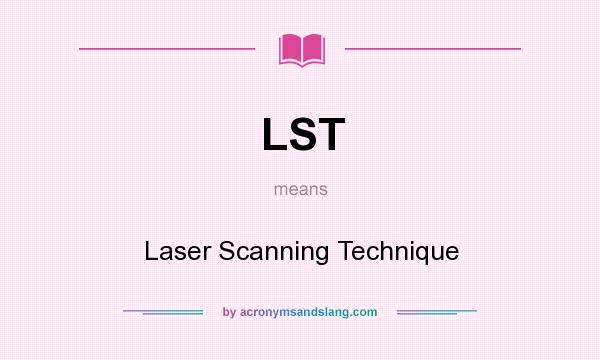 What does LST mean? It stands for Laser Scanning Technique