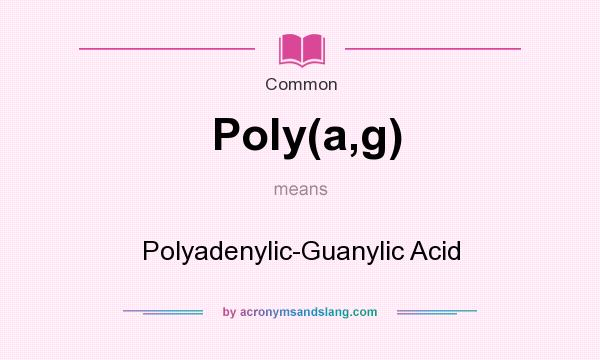 What does Poly(a,g) mean? It stands for Polyadenylic-Guanylic Acid
