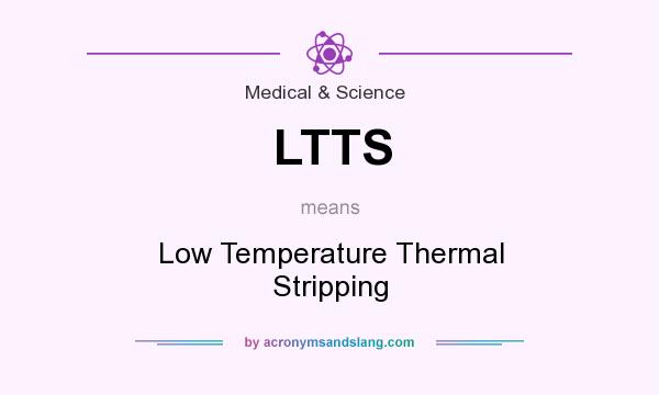 What does LTTS mean? It stands for Low Temperature Thermal Stripping