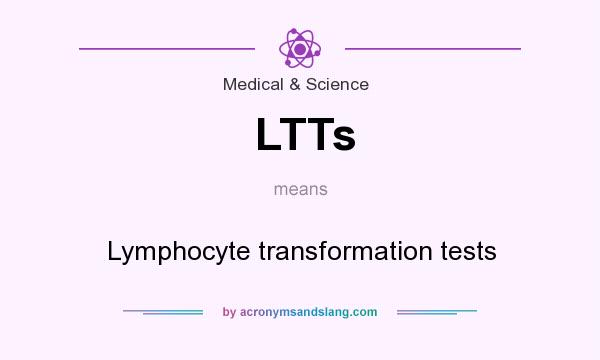 What does LTTs mean? It stands for Lymphocyte transformation tests