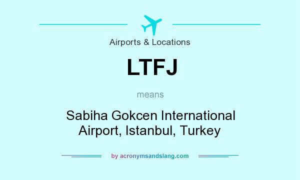 What does LTFJ mean? It stands for Sabiha Gokcen International Airport, Istanbul, Turkey