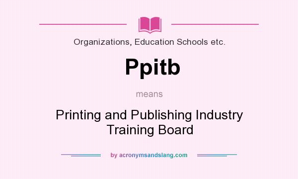 What does Ppitb mean? It stands for Printing and Publishing Industry Training Board
