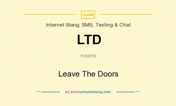 What does LTD mean? It stands for Leave The Doors