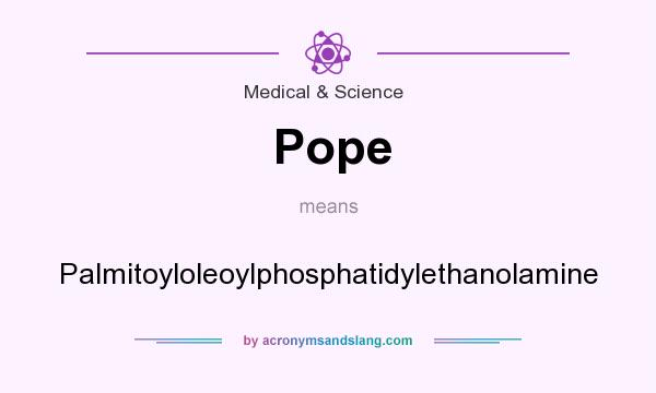 What does Pope mean? It stands for Palmitoyloleoylphosphatidylethanolamine