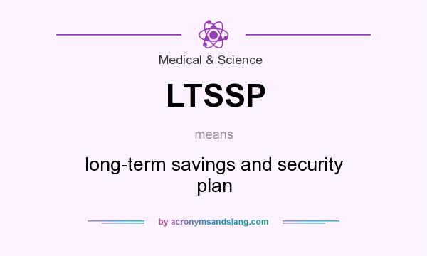 What does LTSSP mean? It stands for long-term savings and security plan
