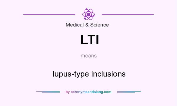 What does LTI mean? It stands for lupus-type inclusions