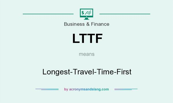 What does LTTF mean? It stands for Longest-Travel-Time-First