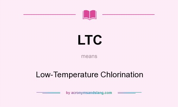 What does LTC mean? It stands for Low-Temperature Chlorination