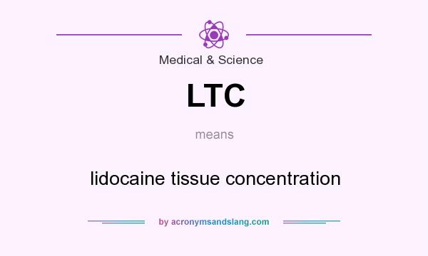 What does LTC mean? It stands for lidocaine tissue concentration
