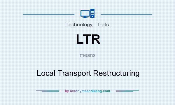 What does LTR mean? It stands for Local Transport Restructuring