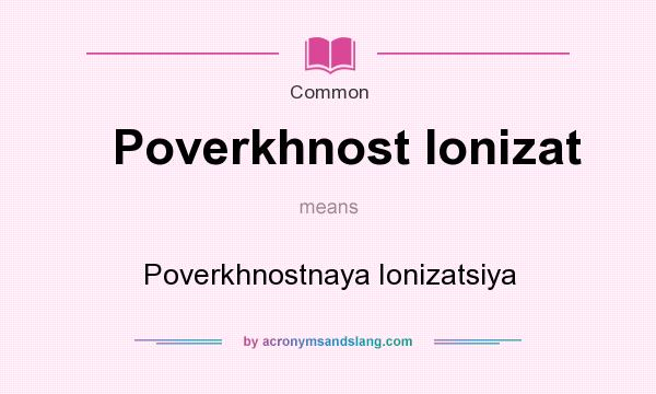 What does Poverkhnost Ionizat mean? It stands for Poverkhnostnaya Ionizatsiya