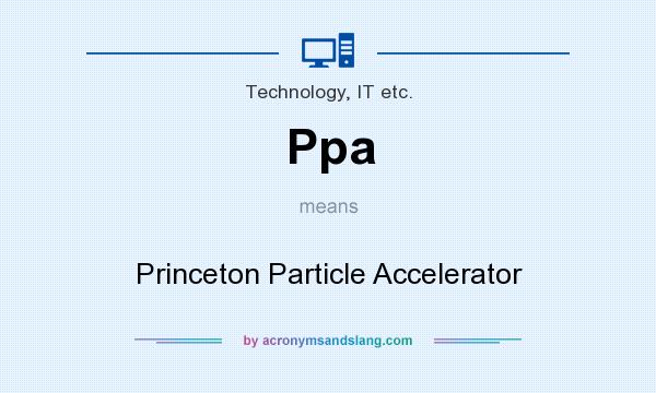 What does Ppa mean? It stands for Princeton Particle Accelerator