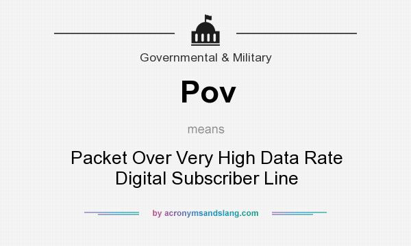 What does Pov mean? It stands for Packet Over Very High Data Rate Digital Subscriber Line