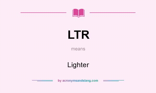 What does LTR mean? It stands for Lighter