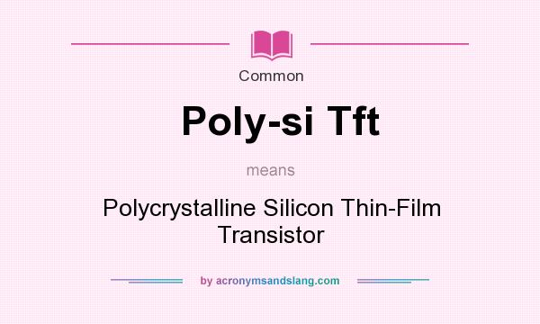 What does Poly-si Tft mean? It stands for Polycrystalline Silicon Thin-Film Transistor