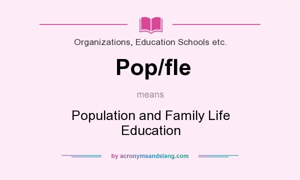 What does Pop/fle mean? It stands for Population and Family Life Education