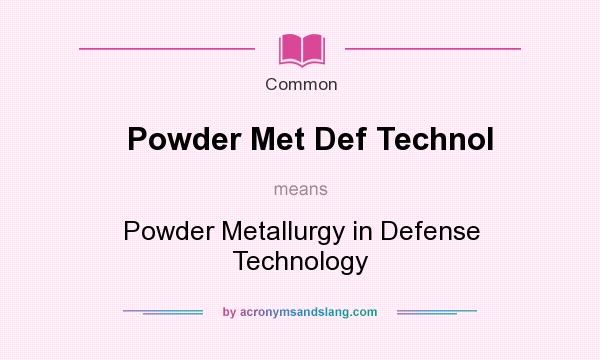 What does Powder Met Def Technol mean? It stands for Powder Metallurgy in Defense Technology