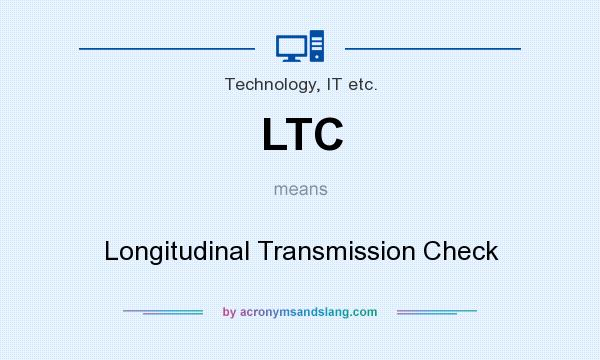 What does LTC mean? It stands for Longitudinal Transmission Check