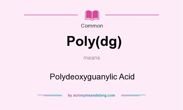 What does Poly(dg) mean? It stands for Polydeoxyguanylic Acid