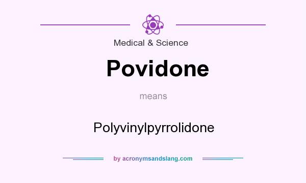 What does Povidone mean? It stands for Polyvinylpyrrolidone