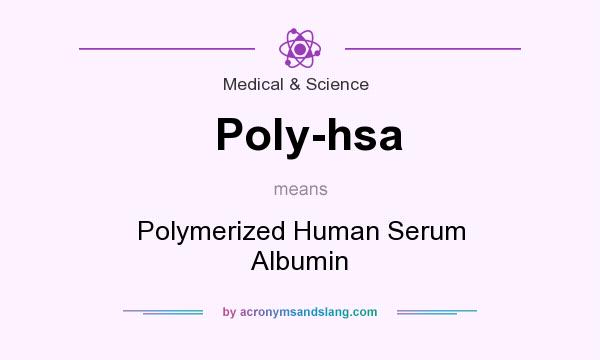 What does Poly-hsa mean? It stands for Polymerized Human Serum Albumin