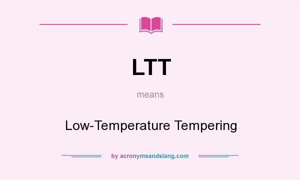 What does LTT mean? It stands for Low-Temperature Tempering