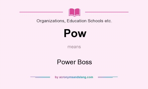 What does Pow mean? It stands for Power Boss