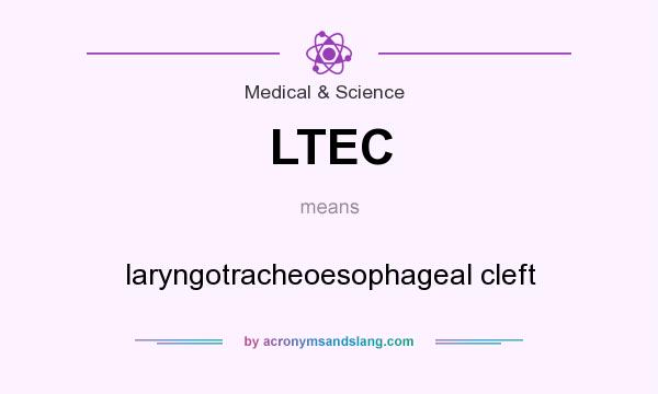 What does LTEC mean? It stands for laryngotracheoesophageal cleft
